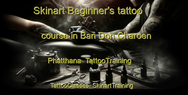 Skinart Beginner's tattoo course in Ban Don Charoen Phatthana | TattooTraining | TattooClasses | SkinartTraining-Thailand