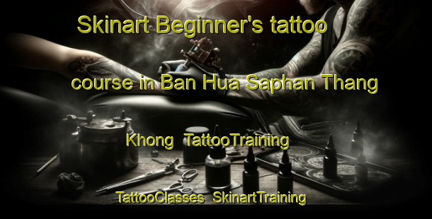 Skinart Beginner's tattoo course in Ban Hua Saphan Thang Khong | TattooTraining | TattooClasses | SkinartTraining-Thailand