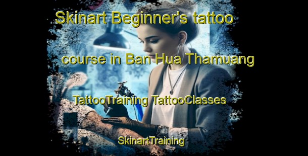 Skinart Beginner's tattoo course in Ban Hua Thamuang | #TattooTraining #TattooClasses #SkinartTraining-Thailand