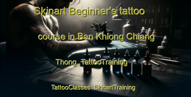 Skinart Beginner's tattoo course in Ban Khlong Chiang Thong | TattooTraining | TattooClasses | SkinartTraining-Thailand
