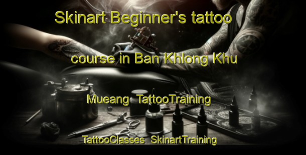Skinart Beginner's tattoo course in Ban Khlong Khu Mueang | TattooTraining | TattooClasses | SkinartTraining-Thailand