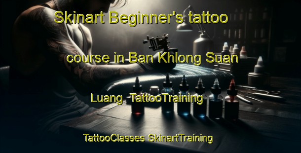 Skinart Beginner's tattoo course in Ban Khlong Suan Luang | #TattooTraining #TattooClasses #SkinartTraining-Thailand