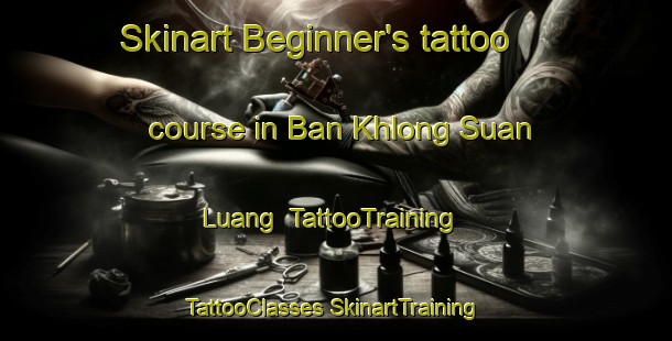 Skinart Beginner's tattoo course in Ban Khlong Suan Luang | #TattooTraining #TattooClasses #SkinartTraining-Thailand