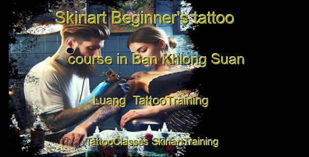 Skinart Beginner's tattoo course in Ban Khlong Suan Luang | #TattooTraining #TattooClasses #SkinartTraining-Thailand