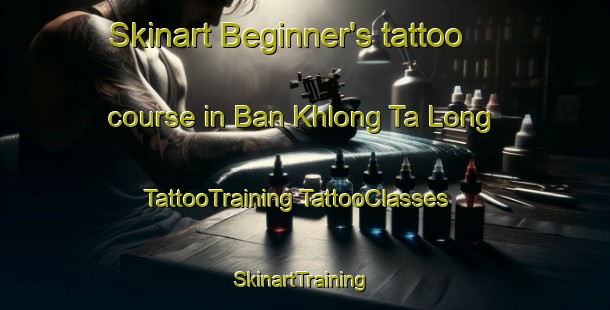 Skinart Beginner's tattoo course in Ban Khlong Ta Long | #TattooTraining #TattooClasses #SkinartTraining-Thailand