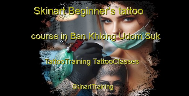 Skinart Beginner's tattoo course in Ban Khlong Udom Suk | #TattooTraining #TattooClasses #SkinartTraining-Thailand