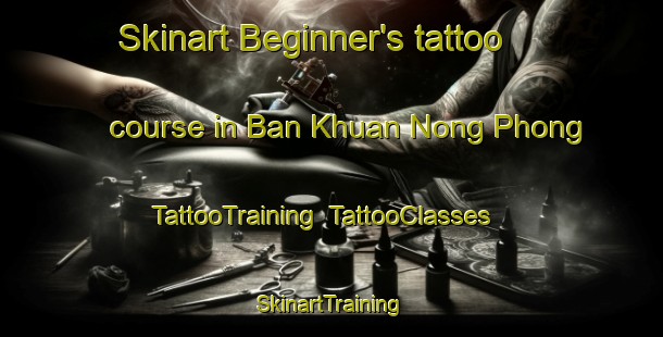 Skinart Beginner's tattoo course in Ban Khuan Nong Phong | TattooTraining | TattooClasses | SkinartTraining-Thailand