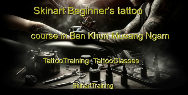Skinart Beginner's tattoo course in Ban Khun Mueang Ngam | TattooTraining | TattooClasses | SkinartTraining-Thailand