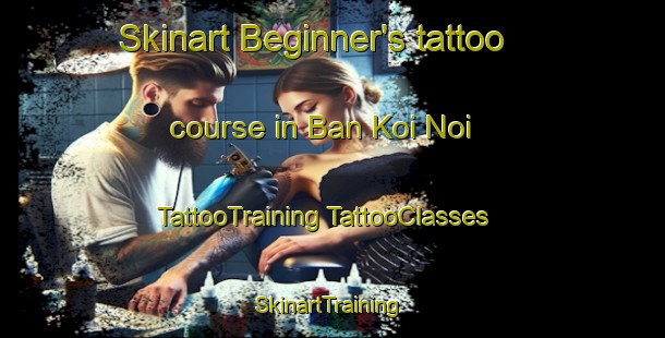 Skinart Beginner's tattoo course in Ban Koi Noi | #TattooTraining #TattooClasses #SkinartTraining-Thailand