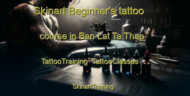 Skinart Beginner's tattoo course in Ban Lat Ta Thap | TattooTraining | TattooClasses | SkinartTraining-Thailand
