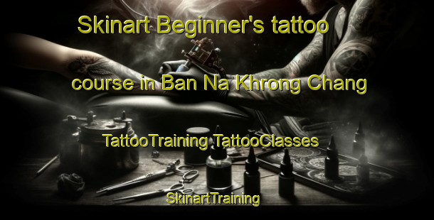 Skinart Beginner's tattoo course in Ban Na Khrong Chang | #TattooTraining #TattooClasses #SkinartTraining-Thailand