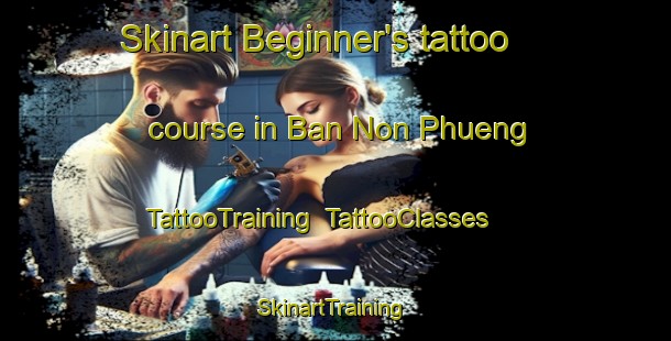 Skinart Beginner's tattoo course in Ban Non Phueng | TattooTraining | TattooClasses | SkinartTraining-Thailand