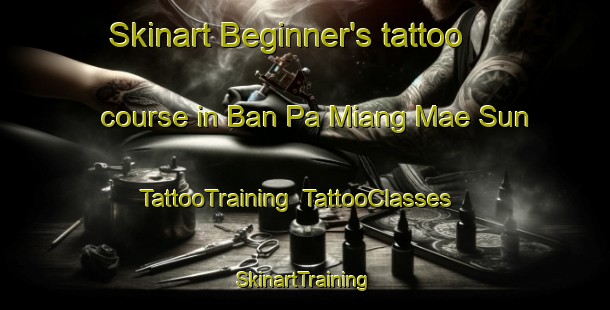 Skinart Beginner's tattoo course in Ban Pa Miang Mae Sun | TattooTraining | TattooClasses | SkinartTraining-Thailand