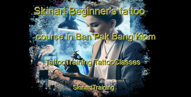 Skinart Beginner's tattoo course in Ban Pak Bang Klom | #TattooTraining #TattooClasses #SkinartTraining-Thailand