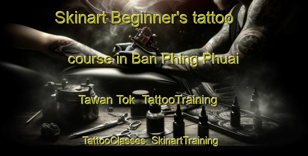 Skinart Beginner's tattoo course in Ban Phing Phuai Tawan Tok | TattooTraining | TattooClasses | SkinartTraining-Thailand