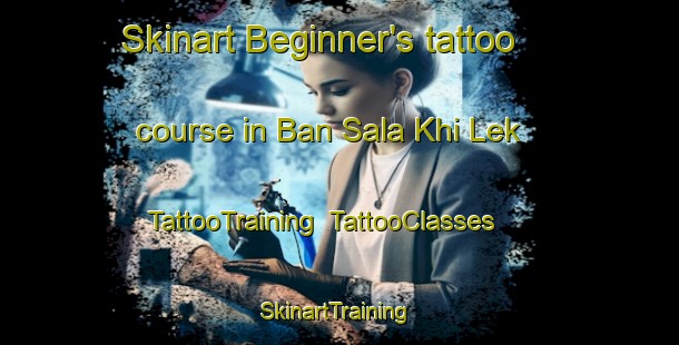 Skinart Beginner's tattoo course in Ban Sala Khi Lek | TattooTraining | TattooClasses | SkinartTraining-Thailand