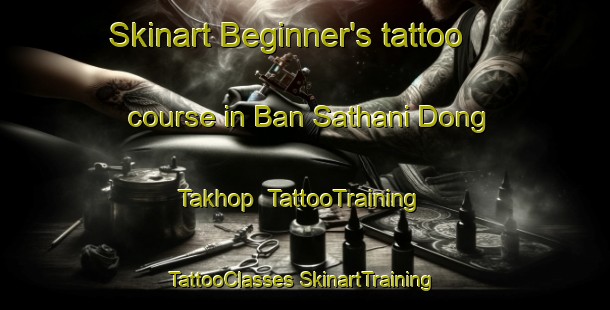 Skinart Beginner's tattoo course in Ban Sathani Dong Takhop | #TattooTraining #TattooClasses #SkinartTraining-Thailand