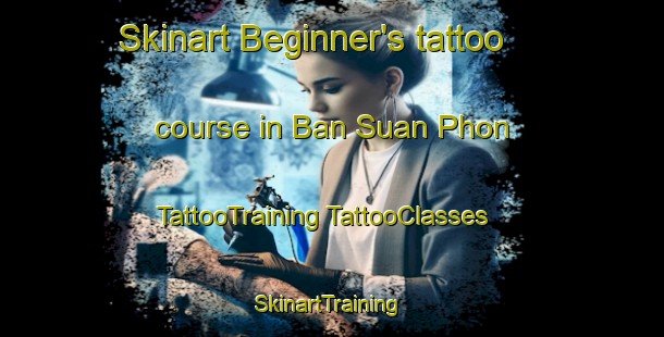 Skinart Beginner's tattoo course in Ban Suan Phon | #TattooTraining #TattooClasses #SkinartTraining-Thailand