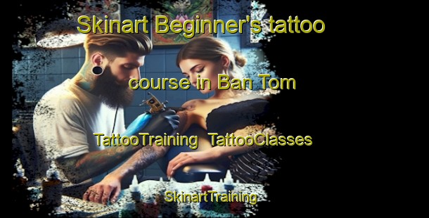 Skinart Beginner's tattoo course in Ban Tom | TattooTraining | TattooClasses | SkinartTraining-Thailand