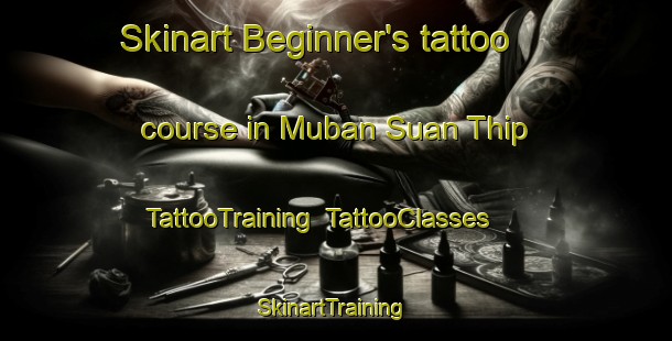 Skinart Beginner's tattoo course in Muban Suan Thip | TattooTraining | TattooClasses | SkinartTraining-Thailand