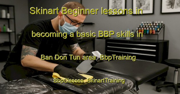 Skinart Beginner lessons in becoming a basic BBP skills in Ban Don Tun area | BbpTraining | BbpClasses | SkinartTraining-Thailand