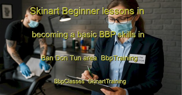 Skinart Beginner lessons in becoming a basic BBP skills in Ban Don Tun area | BbpTraining | BbpClasses | SkinartTraining-Thailand