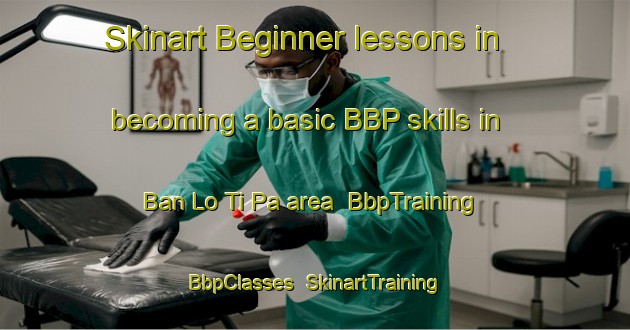Skinart Beginner lessons in becoming a basic BBP skills in Ban Lo Ti Pa area | BbpTraining | BbpClasses | SkinartTraining-Thailand