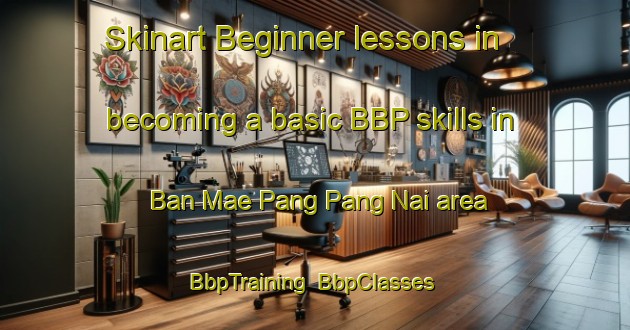 Skinart Beginner lessons in becoming a basic BBP skills in Ban Mae Pang Pang Nai area | BbpTraining | BbpClasses | SkinartTraining-Thailand