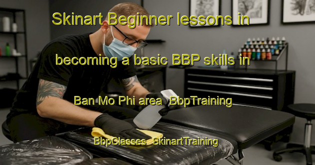 Skinart Beginner lessons in becoming a basic BBP skills in Ban Mo Phi area | BbpTraining | BbpClasses | SkinartTraining-Thailand