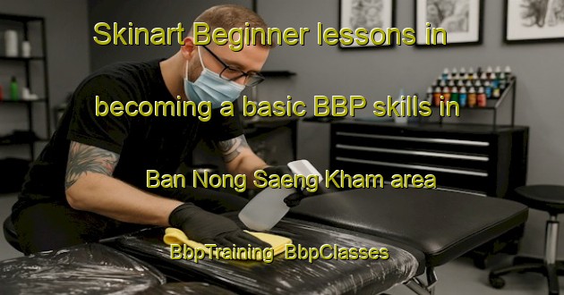 Skinart Beginner lessons in becoming a basic BBP skills in Ban Nong Saeng Kham area | BbpTraining | BbpClasses | SkinartTraining-Thailand