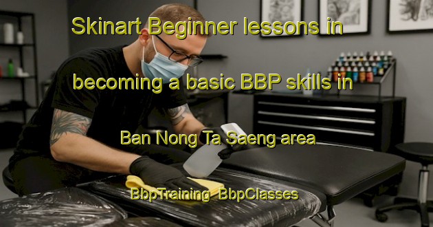 Skinart Beginner lessons in becoming a basic BBP skills in Ban Nong Ta Saeng area | BbpTraining | BbpClasses | SkinartTraining-Thailand