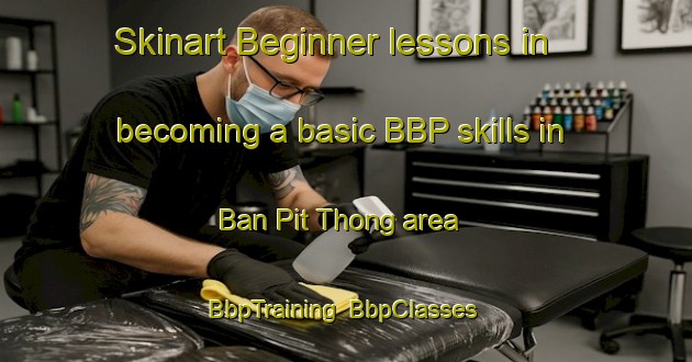 Skinart Beginner lessons in becoming a basic BBP skills in Ban Pit Thong area | BbpTraining | BbpClasses | SkinartTraining-Thailand