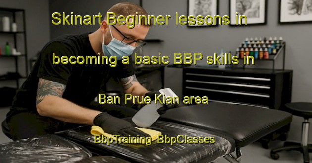 Skinart Beginner lessons in becoming a basic BBP skills in Ban Prue Kian area | BbpTraining | BbpClasses | SkinartTraining-Thailand