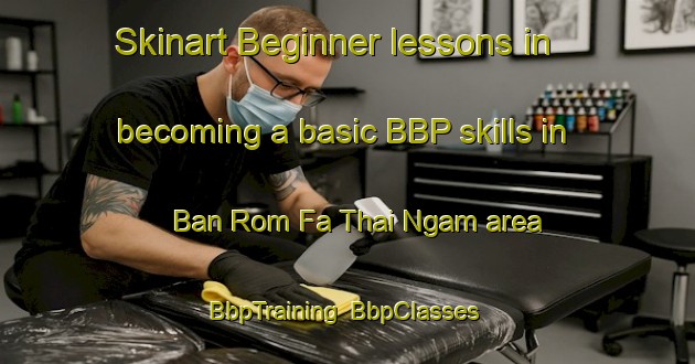 Skinart Beginner lessons in becoming a basic BBP skills in Ban Rom Fa Thai Ngam area | BbpTraining | BbpClasses | SkinartTraining-Thailand