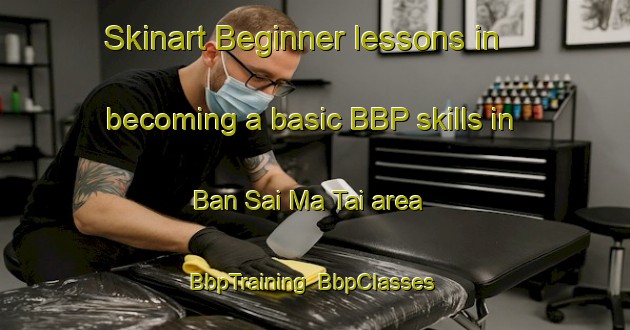 Skinart Beginner lessons in becoming a basic BBP skills in Ban Sai Ma Tai area | BbpTraining | BbpClasses | SkinartTraining-Thailand