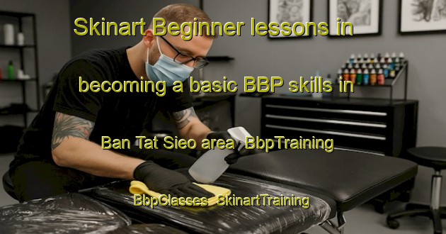 Skinart Beginner lessons in becoming a basic BBP skills in Ban Tat Sieo area | BbpTraining | BbpClasses | SkinartTraining-Thailand