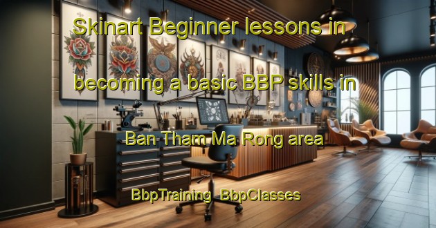 Skinart Beginner lessons in becoming a basic BBP skills in Ban Tham Ma Rong area | BbpTraining | BbpClasses | SkinartTraining-Thailand