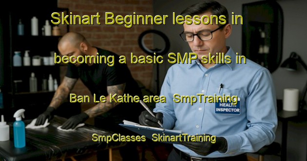 Skinart Beginner lessons in becoming a basic SMP skills in Ban Le Kathe area | SmpTraining | SmpClasses | SkinartTraining-Thailand