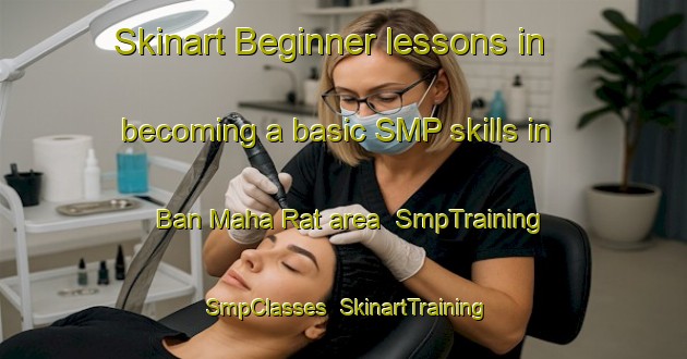 Skinart Beginner lessons in becoming a basic SMP skills in Ban Maha Rat area | SmpTraining | SmpClasses | SkinartTraining-Thailand
