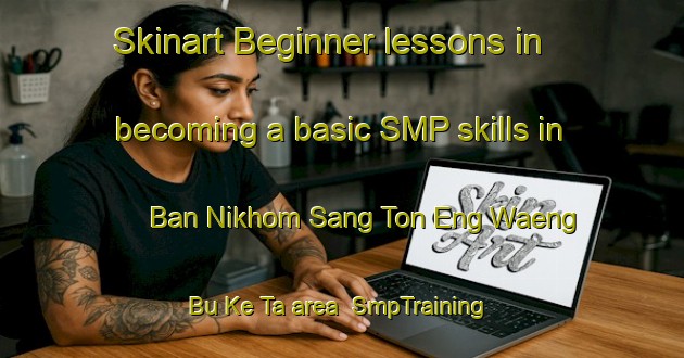 Skinart Beginner lessons in becoming a basic SMP skills in Ban Nikhom Sang Ton Eng Waeng Bu Ke Ta area | SmpTraining | SmpClasses | SkinartTraining-Thailand