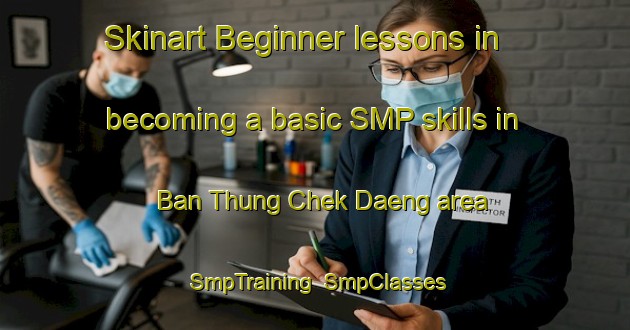 Skinart Beginner lessons in becoming a basic SMP skills in Ban Thung Chek Daeng area | SmpTraining | SmpClasses | SkinartTraining-Thailand