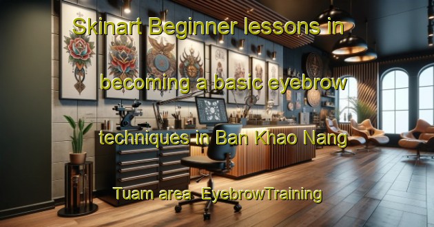 Skinart Beginner lessons in becoming a basic eyebrow techniques in Ban Khao Nang Tuam area | EyebrowTraining | EyebrowClasses | SkinartTraining-Thailand