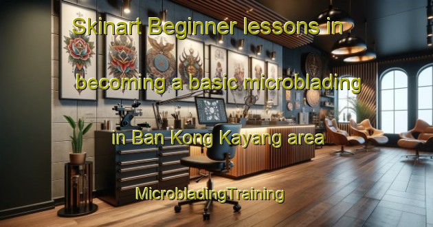 Skinart Beginner lessons in becoming a basic microblading in Ban Kong Kayang area | MicrobladingTraining | MicrobladingClasses | SkinartTraining-Thailand