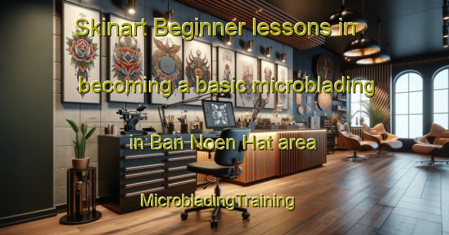 Skinart Beginner lessons in becoming a basic microblading in Ban Noen Hat area | MicrobladingTraining | MicrobladingClasses | SkinartTraining-Thailand