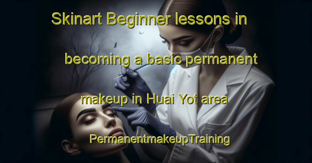 Skinart Beginner lessons in becoming a basic permanent makeup in Huai Yot area | PermanentmakeupTraining | PermanentmakeupClasses | SkinartTraining-Thailand