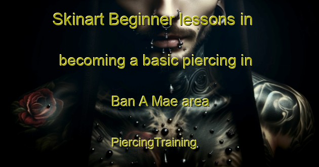 Skinart Beginner lessons in becoming a basic piercing in Ban A Mae area | PiercingTraining | PiercingClasses | SkinartTraining-Thailand