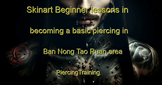 Skinart Beginner lessons in becoming a basic piercing in Ban Nong Tao Ruan area | PiercingTraining | PiercingClasses | SkinartTraining-Thailand