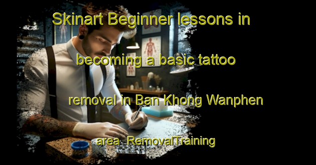 Skinart Beginner lessons in becoming a basic tattoo removal in Ban Khong Wanphen area | RemovalTraining | RemovalClasses | SkinartTraining-Thailand