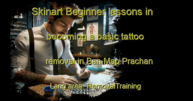 Skinart Beginner lessons in becoming a basic tattoo removal in Ban Map Prachan Lang area | RemovalTraining | RemovalClasses | SkinartTraining-Thailand