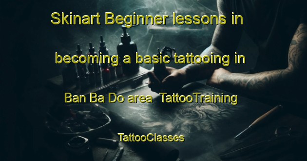 Skinart Beginner lessons in becoming a basic tattooing in Ban Ba Do area | TattooTraining | TattooClasses | SkinartTraining-Thailand
